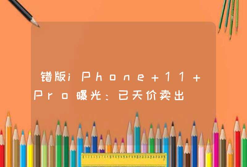 错版iPhone 11 Pro曝光：已天价卖出,第1张