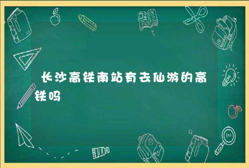 长沙高铁南站有去仙游的高铁吗,第1张