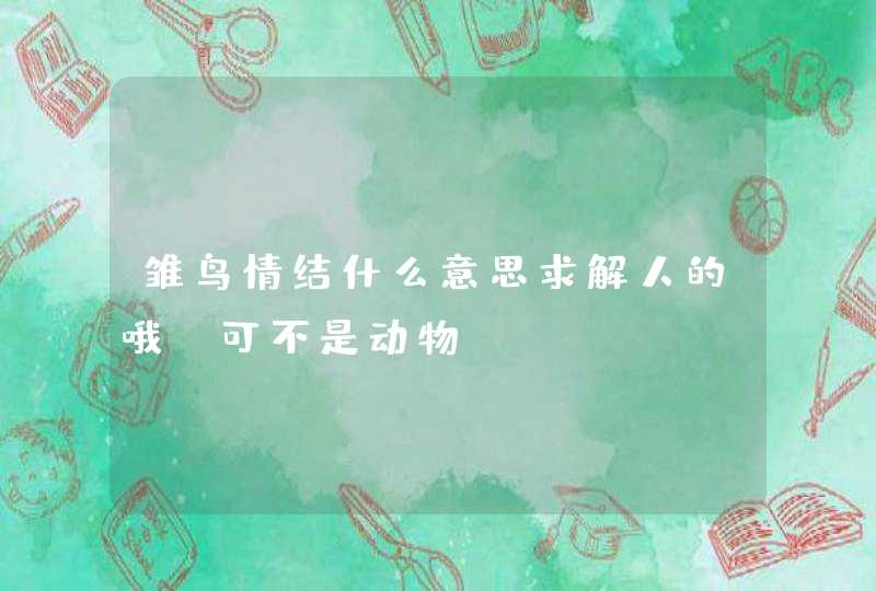 雏鸟情结什么意思求解人的哦 可不是动物,第1张