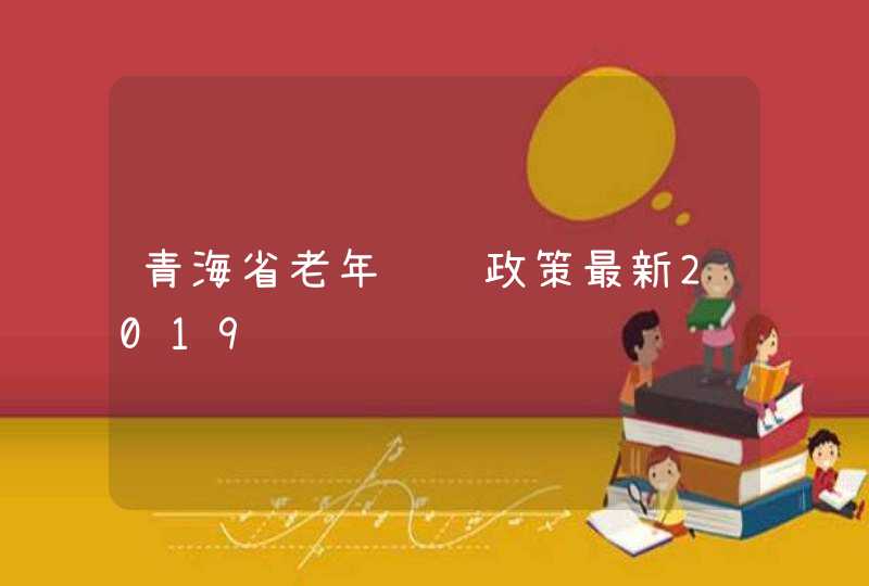 青海省老年补贴政策最新2019,第1张