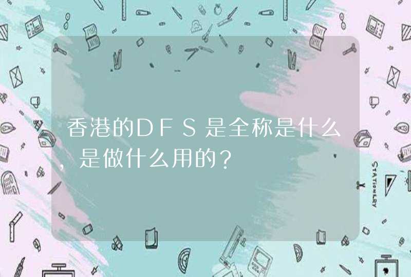 香港的DFS是全称是什么，是做什么用的？,第1张