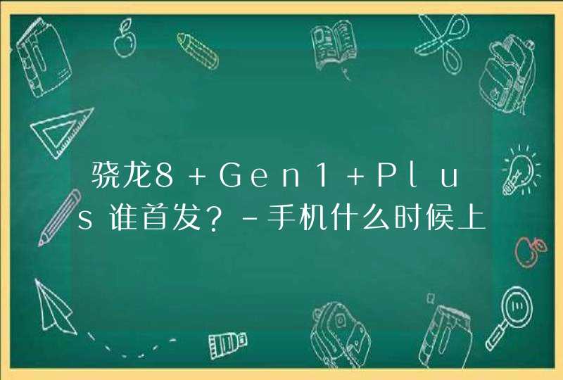 骁龙8 Gen1 Plus谁首发？-手机什么时候上市？,第1张