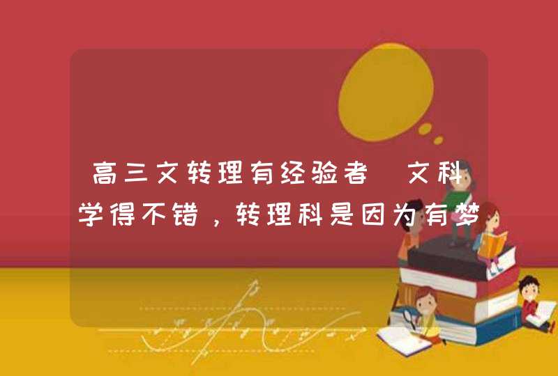 高三文转理有经验者(文科学得不错，转理科是因为有梦想的专业。),第1张