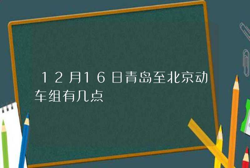 12月16日青岛至北京动车组有几点,第1张