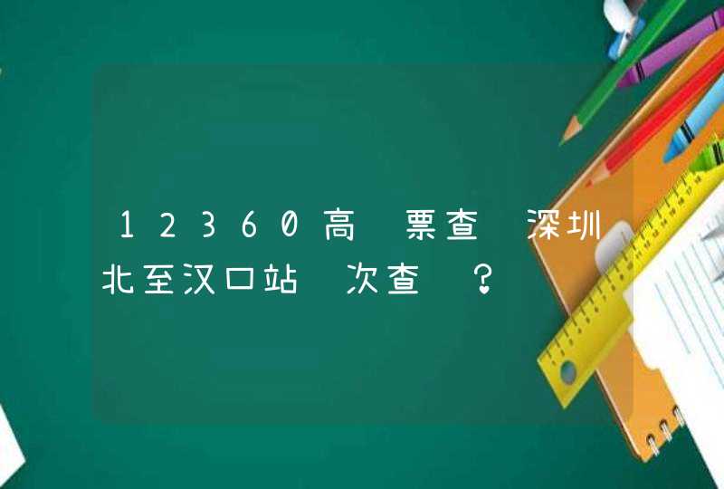 12360高铁票查询深圳北至汉口站车次查询？,第1张
