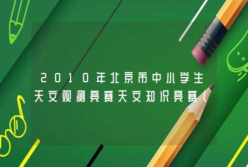 2010年北京市中小学生天文观测竞赛天文知识竞赛（初中组）答案,第1张