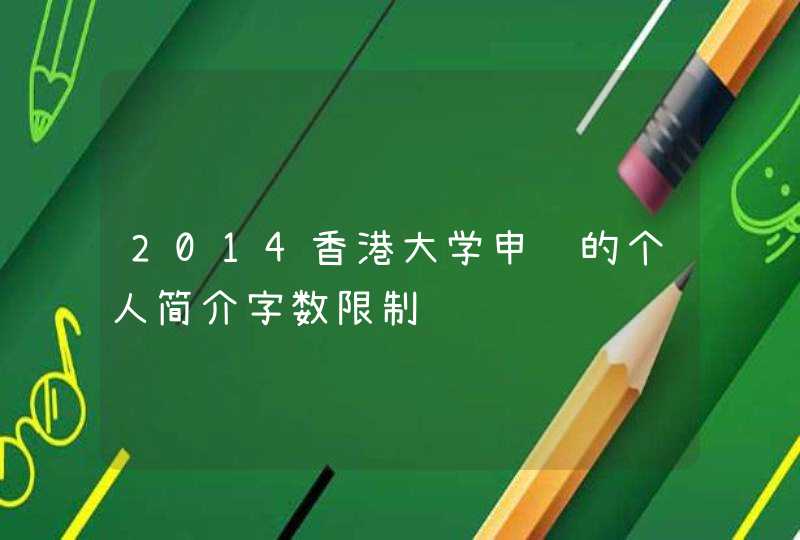 2014香港大学申请的个人简介字数限制,第1张
