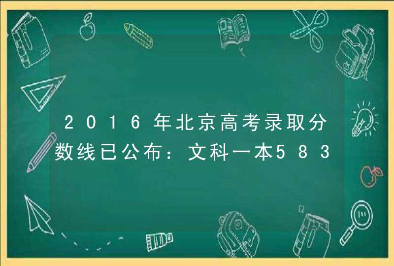 2016年北京高考录取分数线已公布：文科一本583分理科一本548分,第1张