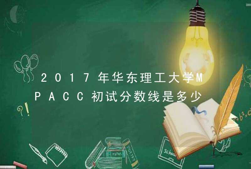 2017年华东理工大学MPACC初试分数线是多少,第1张