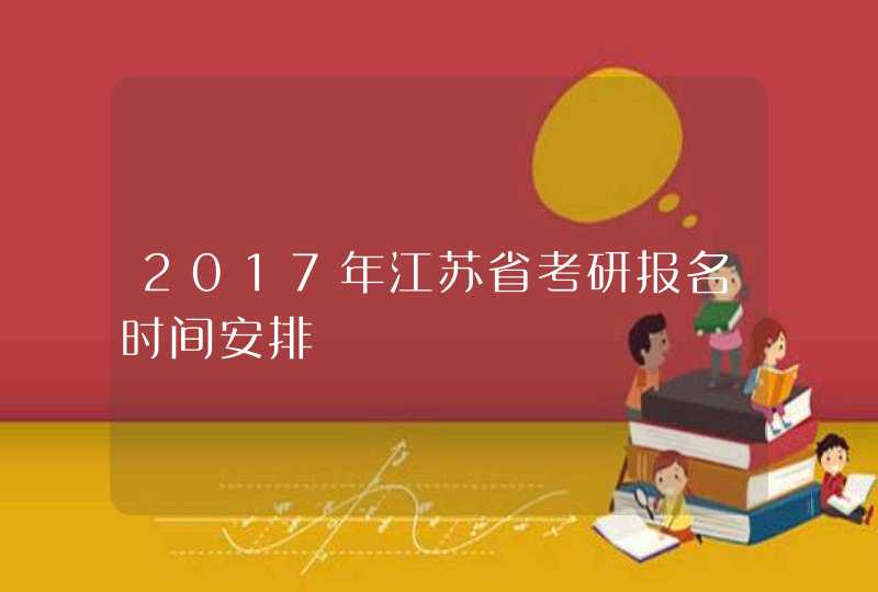 2017年江苏省考研报名时间安排,第1张