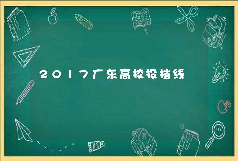 2017广东高校投档线,第1张
