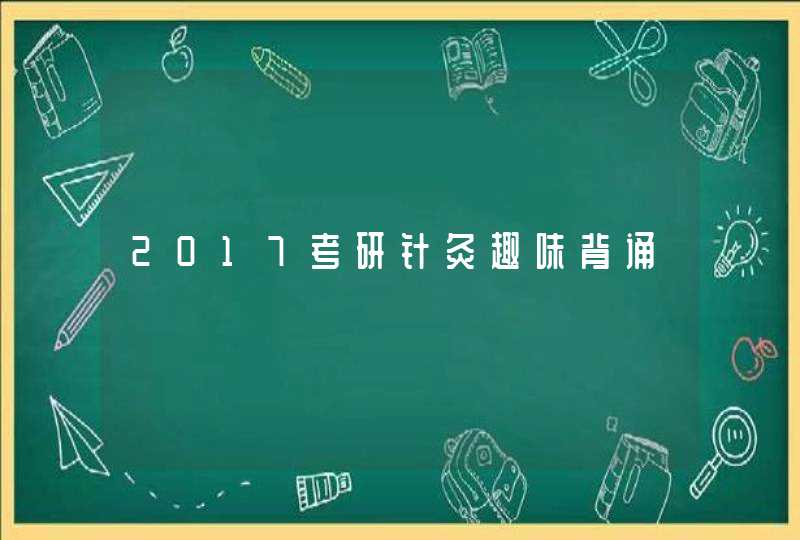 2017考研针灸趣味背诵,第1张