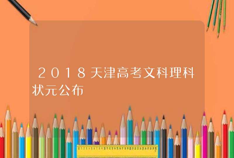 2018天津高考文科理科状元公布,第1张