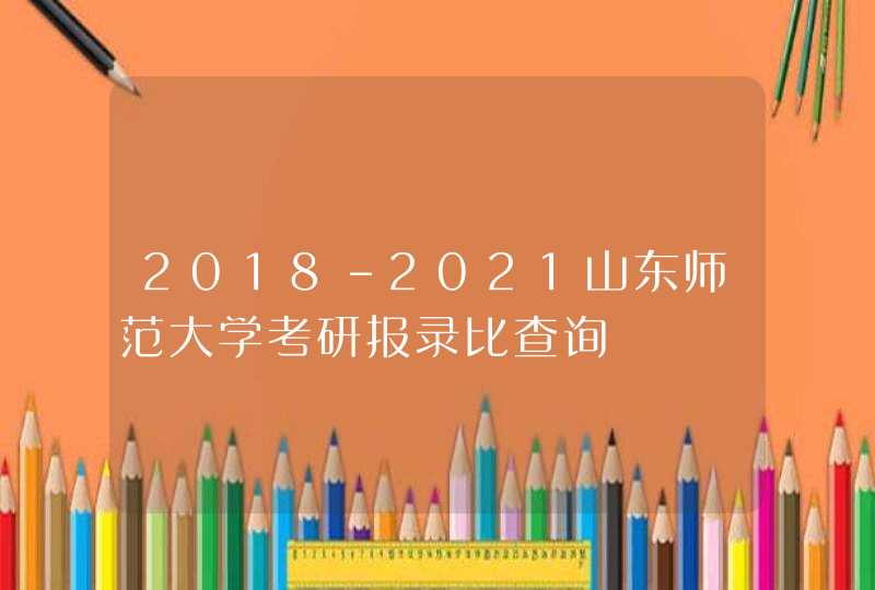 2018-2021山东师范大学考研报录比查询,第1张