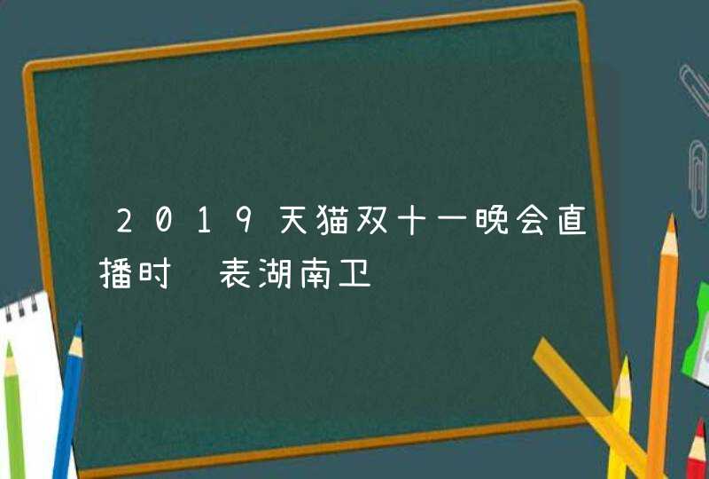 2019天猫双十一晚会直播时间表湖南卫视,第1张