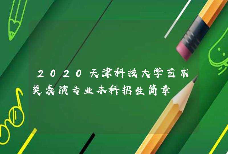 2020天津科技大学艺术类表演专业本科招生简章,第1张
