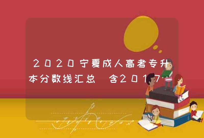 2020宁夏成人高考专升本分数线汇总（含2017-2019历年录取）,第1张