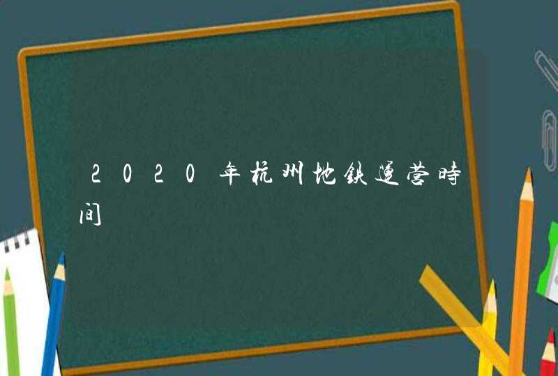 2020年杭州地铁运营时间,第1张