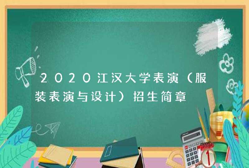 2020江汉大学表演（服装表演与设计）招生简章,第1张