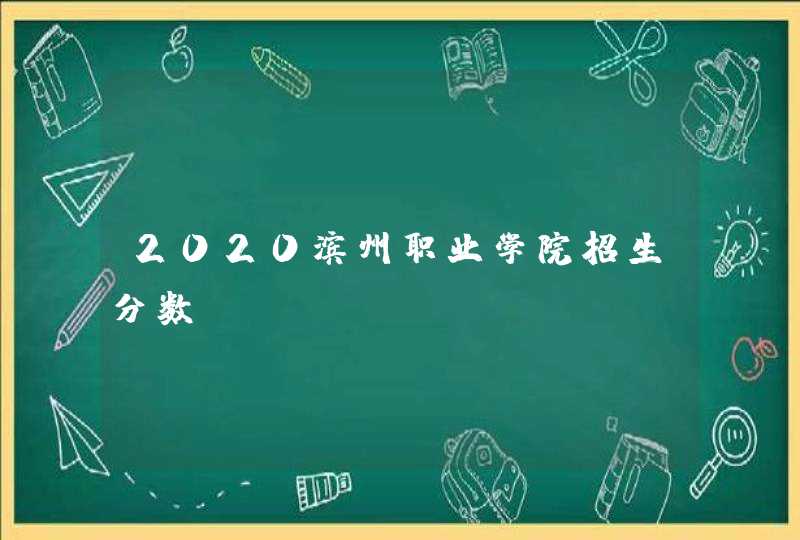 2020滨州职业学院招生分数,第1张