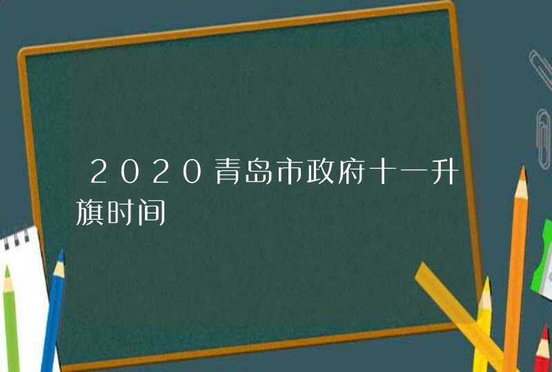 2020青岛市政府十一升旗时间,第1张