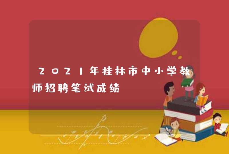 2021年桂林市中小学教师招聘笔试成绩,第1张