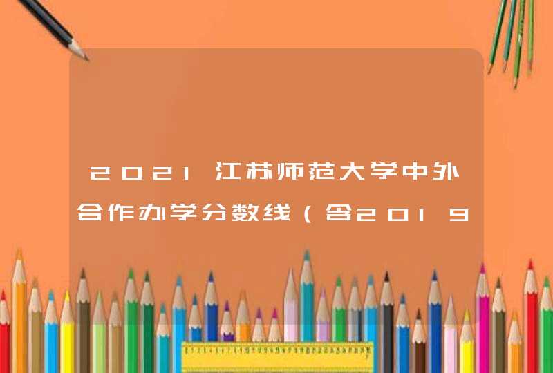 2021江苏师范大学中外合作办学分数线（含2019-2020历年）,第1张