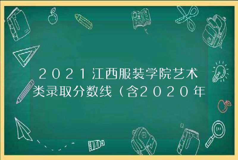 2021江西服装学院艺术类录取分数线（含2020年）,第1张