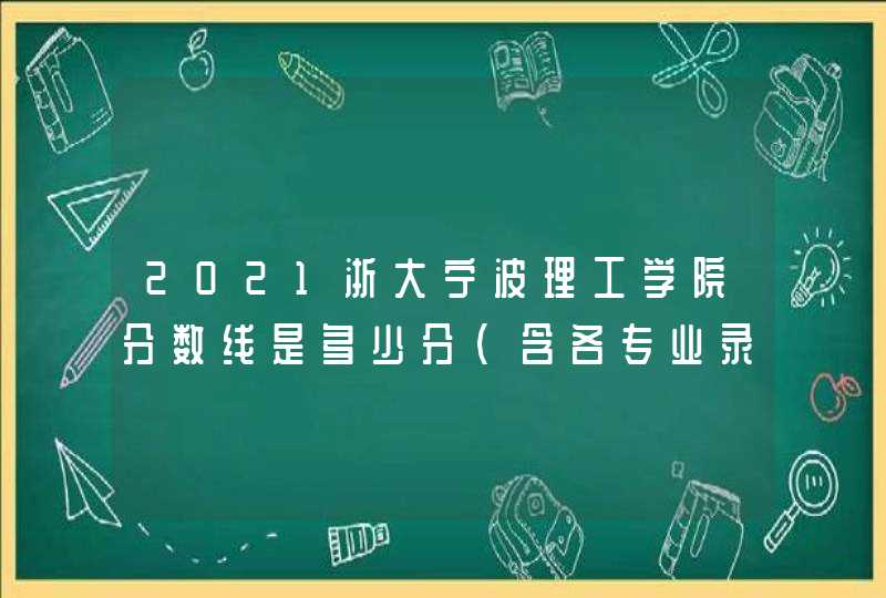 2021浙大宁波理工学院分数线是多少分（含各专业录取分数线）,第1张