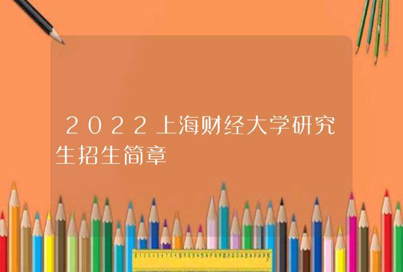 2022上海财经大学研究生招生简章,第1张