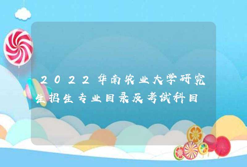 2022华南农业大学研究生招生专业目录及考试科目,第1张