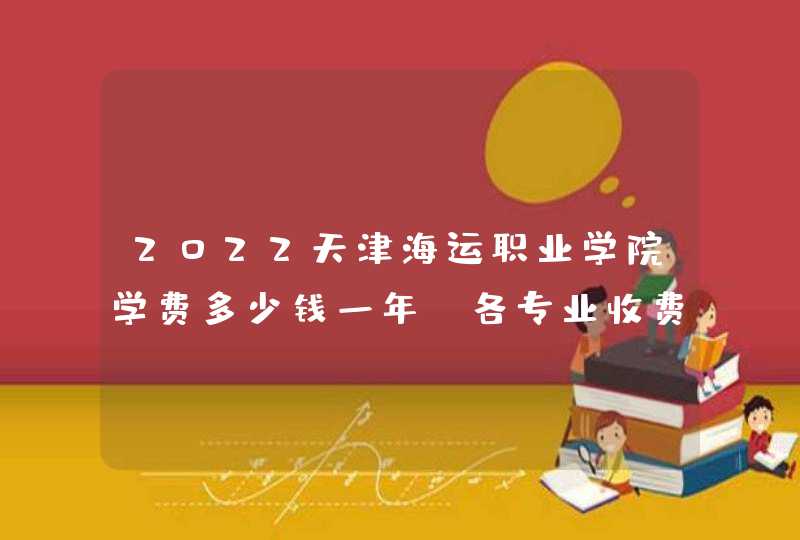 2022天津海运职业学院学费多少钱一年-各专业收费标准,第1张