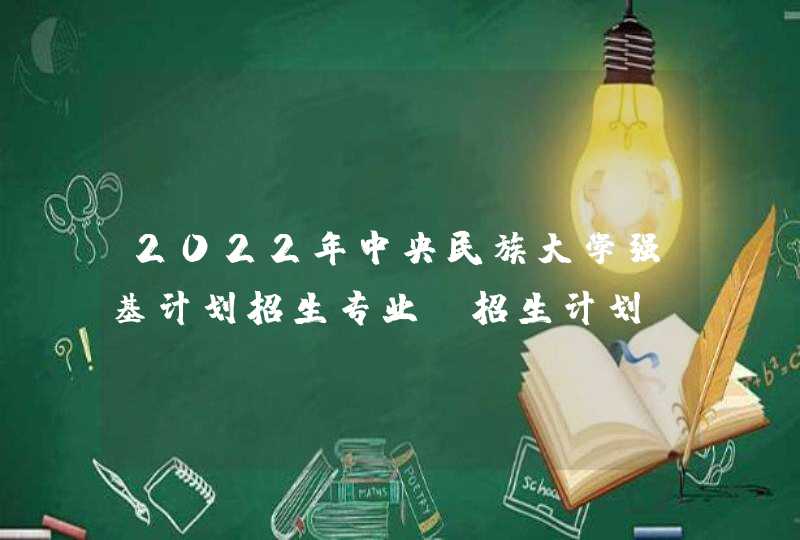 2022年中央民族大学强基计划招生专业-招生计划,第1张