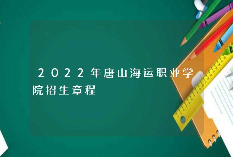 2022年唐山海运职业学院招生章程,第1张