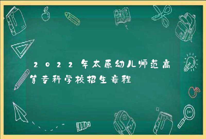2022年太原幼儿师范高等专科学校招生章程,第1张