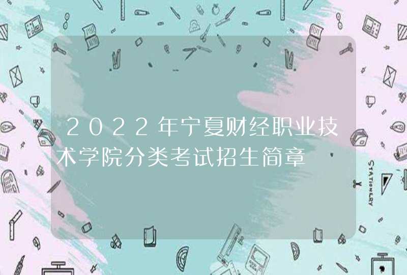 2022年宁夏财经职业技术学院分类考试招生简章,第1张