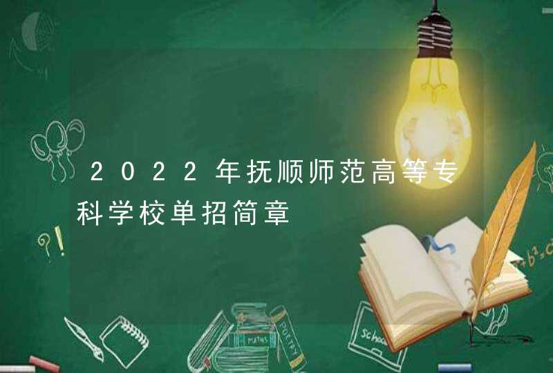 2022年抚顺师范高等专科学校单招简章,第1张