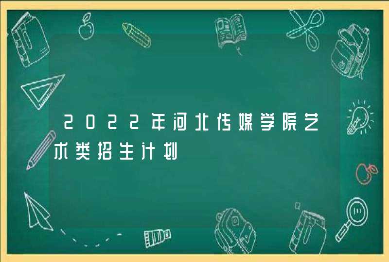 2022年河北传媒学院艺术类招生计划,第1张