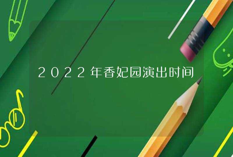 2022年香妃园演出时间,第1张