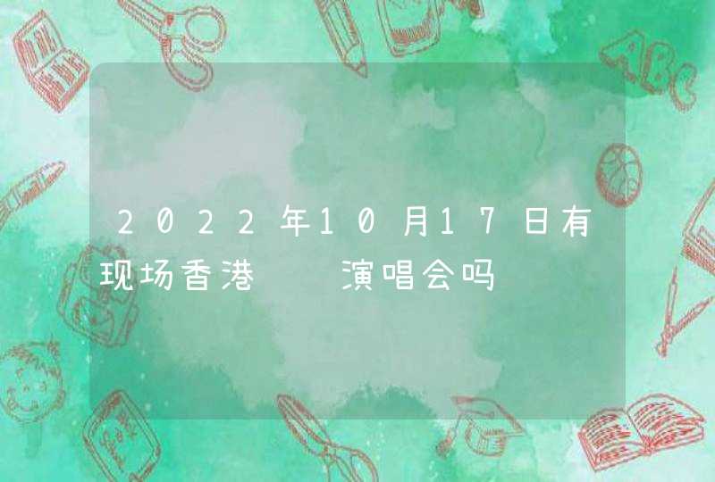 2022年10月17日有现场香港红馆演唱会吗,第1张