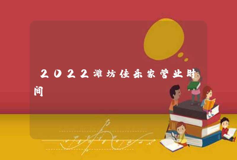 2022潍坊佳乐家营业时间,第1张