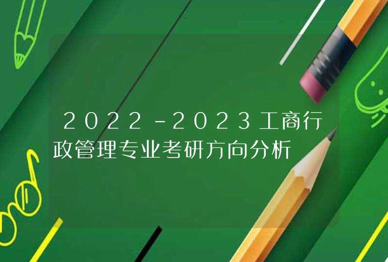 2022-2023工商行政管理专业考研方向分析,第1张