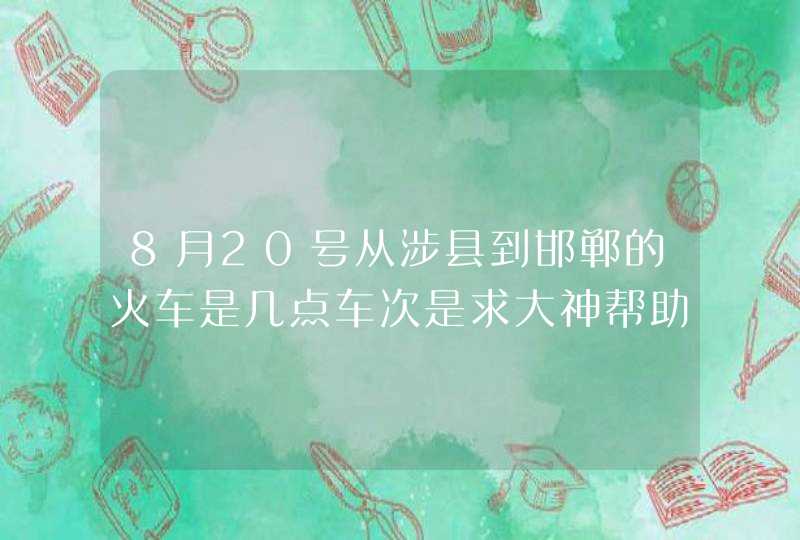 8月20号从涉县到邯郸的火车是几点车次是求大神帮助,第1张