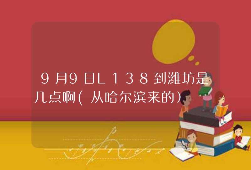 9月9日L138到潍坊是几点啊(从哈尔滨来的）,第1张