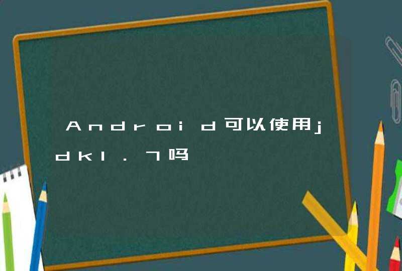 Android可以使用jdk1.7吗