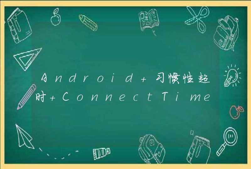 Android 习惯性超时 ConnectTimeoutException,第1张