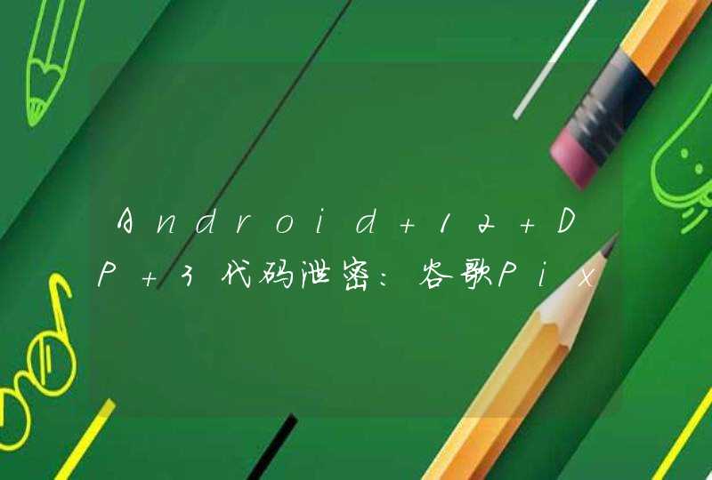 Android 12 DP 3代码泄密：谷歌Pixel 5a手机搭载骁龙765G,第1张