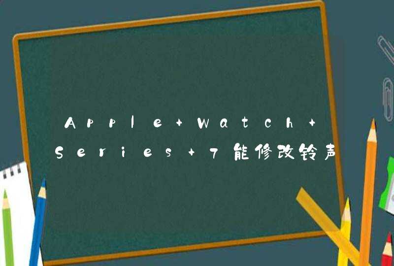Apple Watch Series 7能修改铃声吗？-来电铃声可以更换吗？,第1张