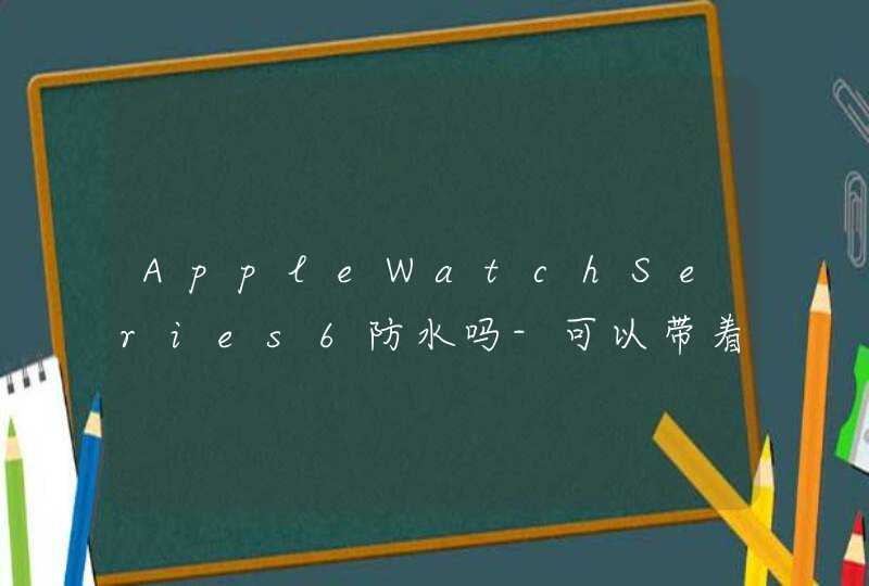 AppleWatchSeries6防水吗-可以带着洗澡吗,第1张