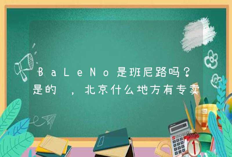 BaLeNo是班尼路吗？是的话，北京什么地方有专卖店？,第1张